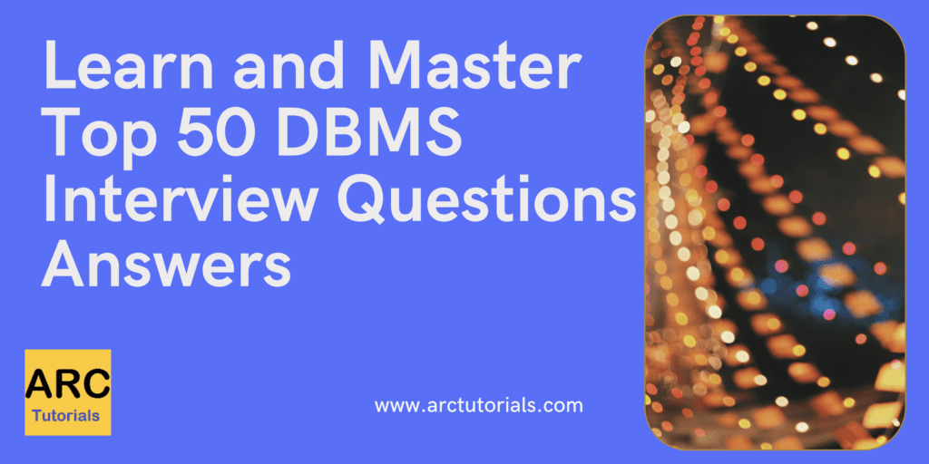 Top 50 DMBS Interview Questions Answers - ARC Tutorials